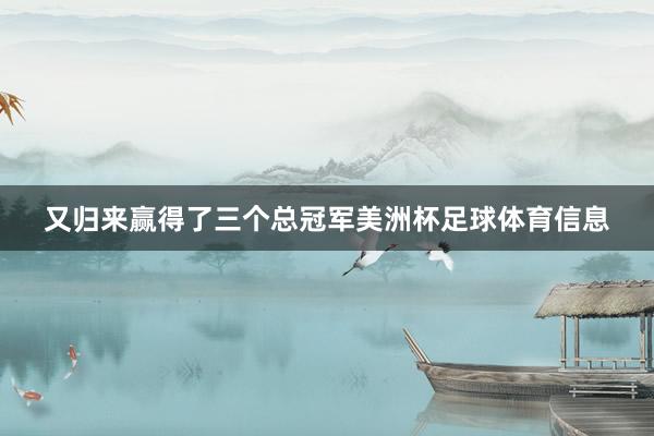 又归来赢得了三个总冠军美洲杯足球体育信息