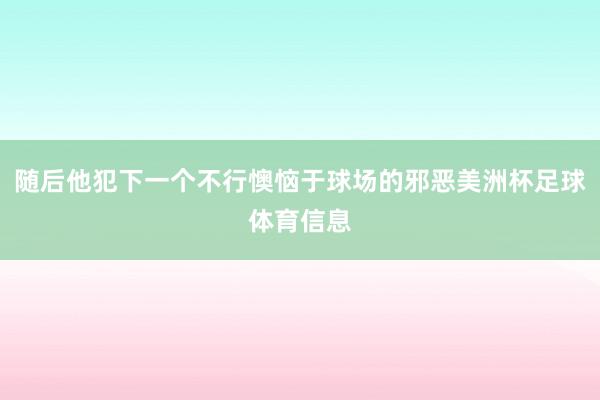 随后他犯下一个不行懊恼于球场的邪恶美洲杯足球体育信息