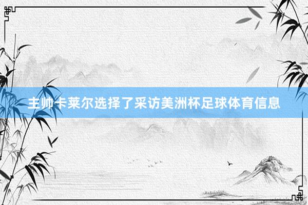 主帅卡莱尔选择了采访美洲杯足球体育信息