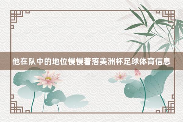 他在队中的地位慢慢着落美洲杯足球体育信息
