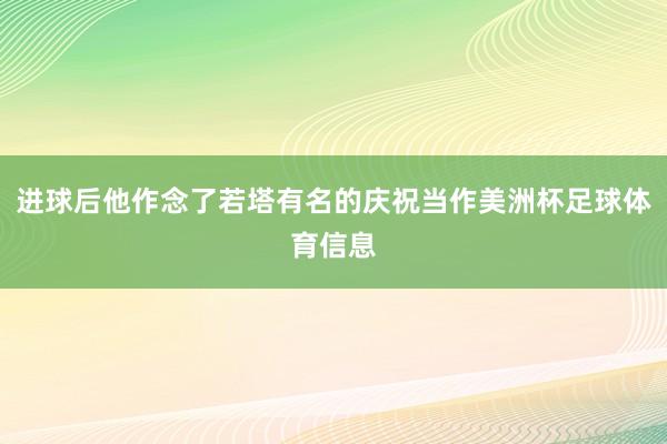 进球后他作念了若塔有名的庆祝当作美洲杯足球体育信息