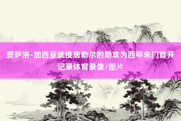 贡萨洛-加西亚就接居勒尔的助攻为西甲朱门首开记录体育录像/图片