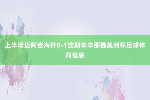 上半场迈阿密海外0-1逾期辛辛那提美洲杯足球体育信息