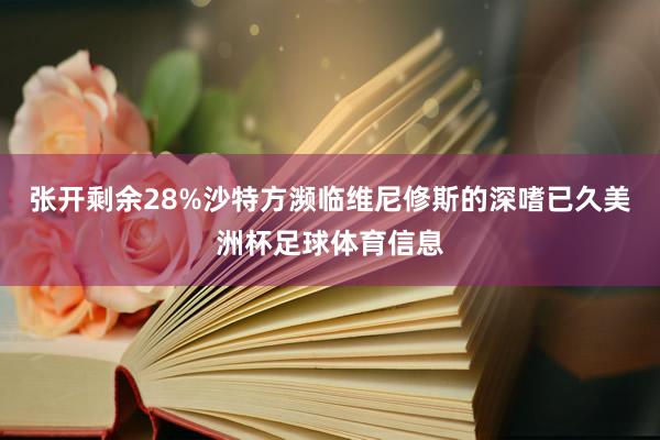 张开剩余28%沙特方濒临维尼修斯的深嗜已久美洲杯足球体育信息