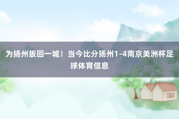 为扬州扳回一城！当今比分扬州1-4南京美洲杯足球体育信息