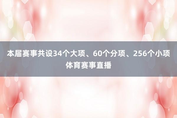 本届赛事共设34个大项、60个分项、256个小项体育赛事直播