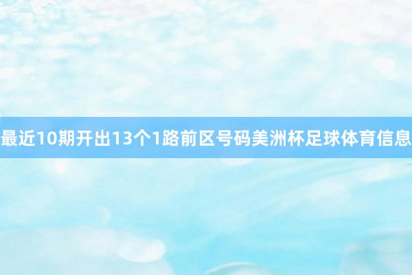 最近10期开出13个1路前区号码美洲杯足球体育信息