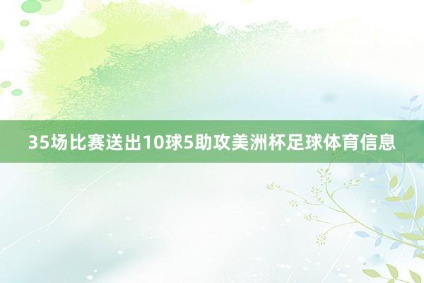 35场比赛送出10球5助攻美洲杯足球体育信息