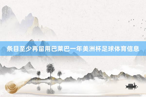 条目至少再留用巴莱巴一年美洲杯足球体育信息