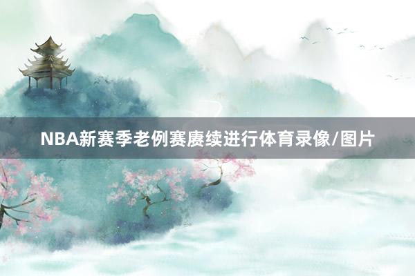 NBA新赛季老例赛赓续进行体育录像/图片