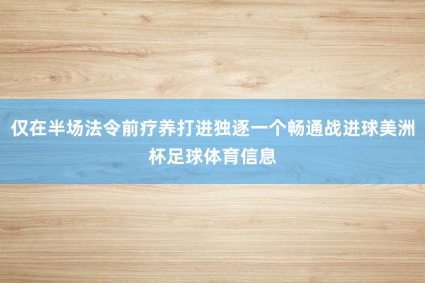 仅在半场法令前疗养打进独逐一个畅通战进球美洲杯足球体育信息