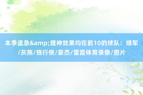 本季遑急&提神效果均在前10的球队：绿军/灰熊/独行侠/豪杰/雷霆体育录像/图片