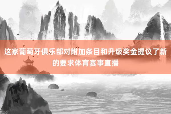 这家葡萄牙俱乐部对附加条目和升级奖金提议了新的要求体育赛事直播