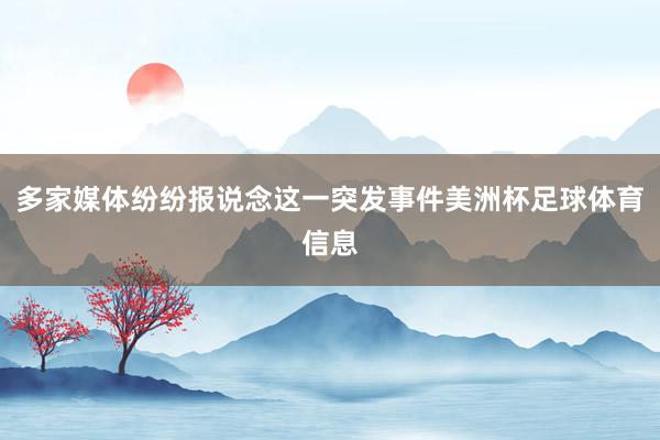 多家媒体纷纷报说念这一突发事件美洲杯足球体育信息