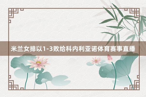 米兰女排以1-3败给科内利亚诺体育赛事直播