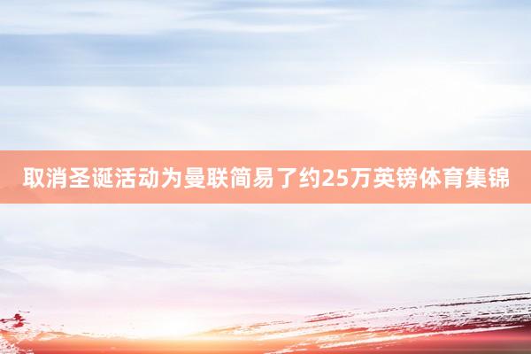 取消圣诞活动为曼联简易了约25万英镑体育集锦