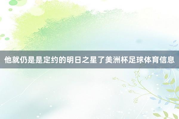 他就仍是是定约的明日之星了美洲杯足球体育信息