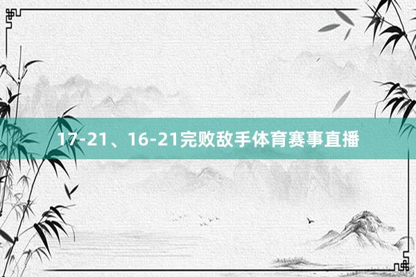 17-21、16-21完败敌手体育赛事直播