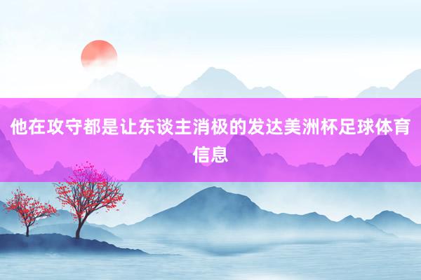 他在攻守都是让东谈主消极的发达美洲杯足球体育信息