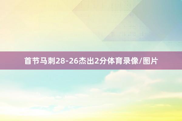首节马刺28-26杰出2分体育录像/图片