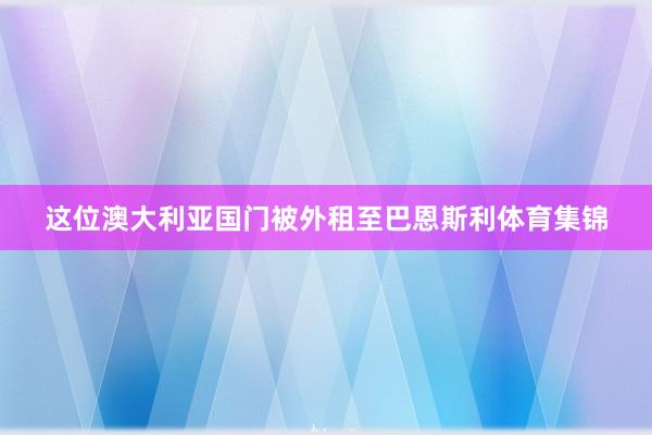 这位澳大利亚国门被外租至巴恩斯利体育集锦