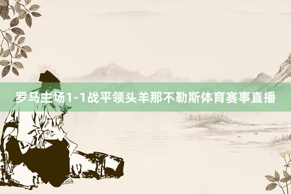 罗马主场1-1战平领头羊那不勒斯体育赛事直播
