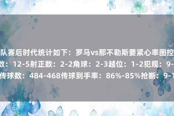 两队赛后时代统计如下：罗马vs那不勒斯要紧心率图控球率：51%-49%射门数：12-5射正数：2-2角球：2-3越位：1-2犯规：9-13黄牌：2-1传球数：484-468传球到手率：86%-85%抢断：9-15阻扰：4-6突围：16-29体育赛事直播