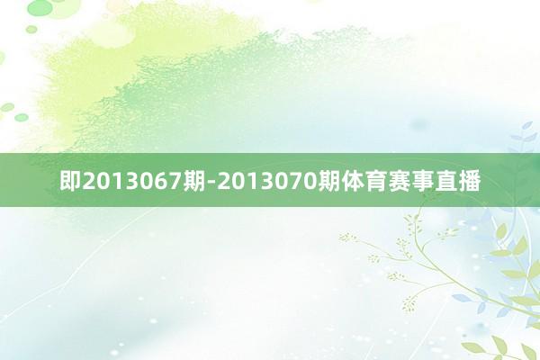 即2013067期-2013070期体育赛事直播