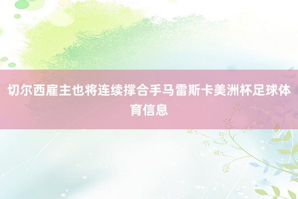 切尔西雇主也将连续撑合手马雷斯卡美洲杯足球体育信息