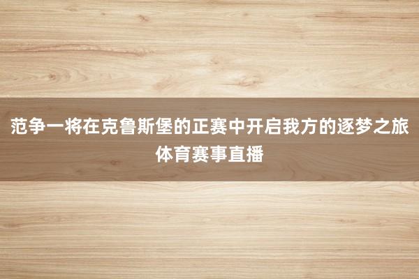 范争一将在克鲁斯堡的正赛中开启我方的逐梦之旅体育赛事直播