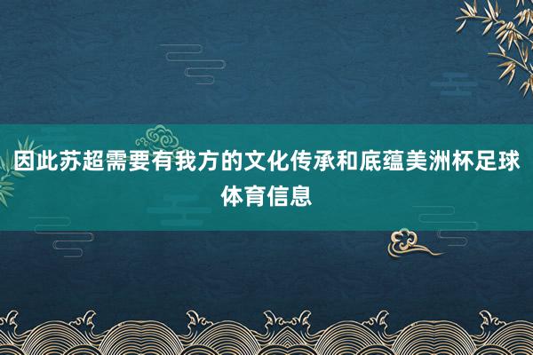 因此苏超需要有我方的文化传承和底蕴美洲杯足球体育信息