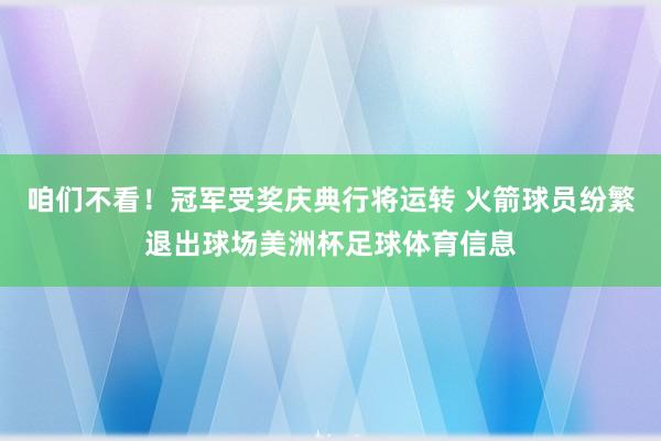 咱们不看！冠军受奖庆典行将运转 火箭球员纷繁退出球场美洲杯足球体育信息