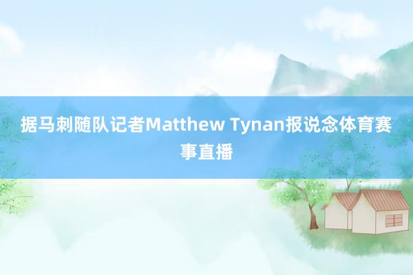 据马刺随队记者Matthew Tynan报说念体育赛事直播
