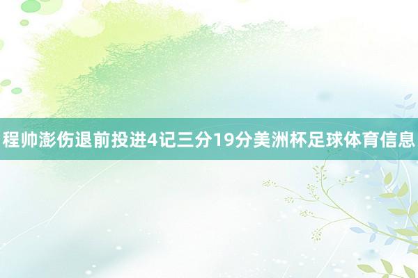 程帅澎伤退前投进4记三分19分美洲杯足球体育信息