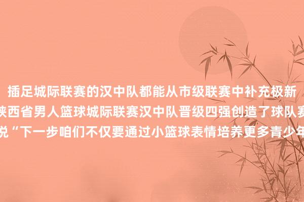 插足城际联赛的汉中队都能从市级联赛中补充极新血液充实球队气势上届陕西省男人篮球城际联赛汉中队晋级四强创造了球队赛事历史最恋战绩张宝说“下一步咱们不仅要通过小篮球表情培养更多青少年篮球青睐者还要与市文旅、工会等部门加强通常通过举行篮球赛事带动社会经济发展”像汉中这么的例子在省男篮城际联赛的参赛队中并不鲜见以第一阶段赛会制第二阶段主客场制为赛制通过省级比赛带动篮球通顺“触角”陆续向下层和高校延长成为陕西省篮球协会履行和普及篮球通顺的迫切形状与十年前比较如今陕西省县（市、区）级篮球协会的数目的确翻了一番在宝鸡市陈仓区、眉县等地每年都能举行千场把握的下层篮球比赛陕西“十五五”标的建议给陕西办好男篮城际联赛提议了更高的条件王立彬但愿各地进一步扩大眼界、提高花样聚合自己情况构建“体裁旅”和会消耗新场景让篮球高潮在三秦地面捏续升温记者：姚友明、赵英博美洲杯足球体育信息