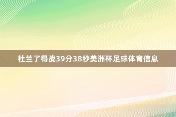 杜兰了得战39分38秒美洲杯足球体育信息